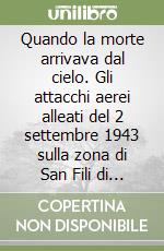 Quando la morte arrivava dal cielo. Gli attacchi aerei alleati del 2 settembre 1943 sulla zona di San Fili di Melicucco e altre storie libro