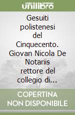 Gesuiti polistenesi del Cinquecento. Giovan Nicola De Notariis rettore del collegio di Perugia e Antonino Prenestino missionario nelle Indie, Cina e Giappone libro