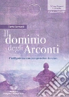 Il dominio degli Arconti. L'aldilà può essere un posto pericoloso da visitare libro