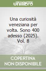 Una curiosità veneziana per volta. Sono 400 adesso (2025). Vol. 8 libro