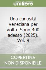 Una curiosità veneziana per volta. Sono 400 adesso (2025). Vol. 9 libro
