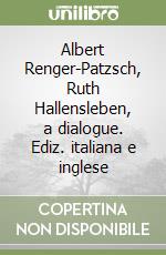 Albert Renger-Patzsch, Ruth Hallensleben, a dialogue. Ediz. italiana e inglese