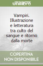 Vampiri. Illustrazione e letteratura tra culto del sangue e ritorno dalla morte libro