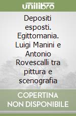 Depositi esposti. Egittomania. Luigi Manini e Antonio Rovescalli tra pittura e scenografia libro