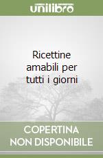 Ricettine amabili per tutti i giorni libro