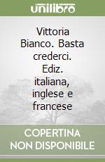 Vittoria Bianco. Basta crederci. Ediz. italiana, inglese e francese libro