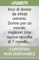 Voci di donne da infiniti universi. Donne per un mondo migliore! Una nuova raccolta di 7 novelle a tema STEAM libro