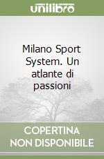 Milano Sport System. Un atlante di passioni libro