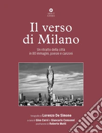 Il verso di Milano. Un ritratto della città in 80 immagini, poesie e canzoni. Ediz. illustrata libro