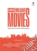 MM Milano's Movies. Sapessi come è strano fare cinema a Milano. Ediz. illustrata libro