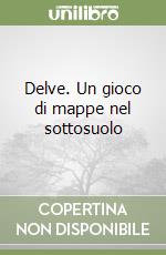Delve. Un gioco di mappe nel sottosuolo libro
