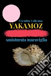 Yakamoz. Smisturata maraviglia libro di Lubrano Carmine