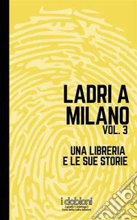 Ladri a Milano. Vol. 3: Una libreria e le sue storie libro