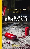 In un mare senza blu libro di Oreste Francesco Paolo