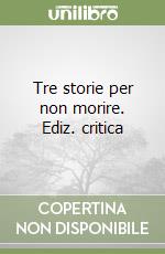 Tre storie per non morire. Ediz. critica