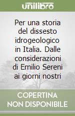 Per una storia del dissesto idrogeologico in Italia. Dalle considerazioni di Emilio Sereni ai giorni nostri libro