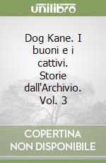 Dog Kane. I buoni e i cattivi. Storie dall'Archivio. Vol. 3 libro