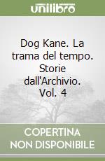 Dog Kane. La trama del tempo. Storie dall'Archivio. Vol. 4 libro