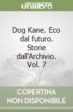 Dog Kane. Eco dal futuro. Storie dall'Archivio. Vol. 7
