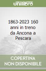 1863-2023 160 anni in treno da Ancona a Pescara