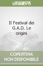 Il Festival dei G.A.D. Le origini libro