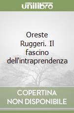 Oreste Ruggeri. Il fascino dell'intraprendenza libro