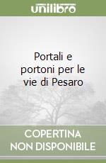 Portali e portoni per le vie di Pesaro