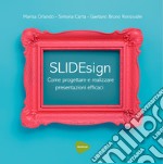 SLIDEsign. Come progettare e realizzare presentazioni efficaci