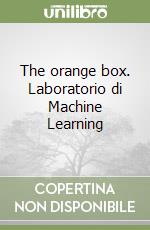 The orange box. Laboratorio di Machine Learning libro