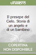 Il presepe del Cielo. Storia di un angelo e di un bambino libro