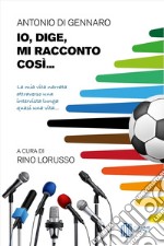 Io, Dige, mi racconto così... La mia vita narrata attraverso una intervista lunga quasi una vita... libro