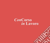 ConCorso in lavoro. Ediz. illustrata libro