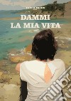 Dammi la mia vita. Nuova ediz. libro di Meoni Paolo