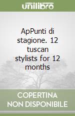 ApPunti di stagione. 12 tuscan stylists for 12 months libro