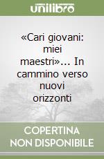 «Cari giovani: miei maestri»... In cammino verso nuovi orizzonti libro