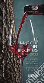 Le Marche nel bicchiere 2023. Vini, spumanti, passiti, cantine e oli monovarietali del territorio. Ediz. italiana e inglese libro