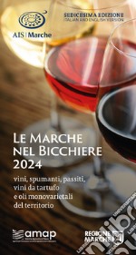 Le Marche nel bicchiere 2024. Vini, spumanti, passiti, vini da tartufo e oli monovarietali del territorio libro