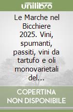Le Marche nel Bicchiere 2025. Vini, spumanti, passiti, vini da tartufo e oli monovarietali del territorio. Ediz. italiana e inglese libro
