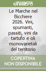 Le Marche nel Bicchiere 2026. Vini, spumanti, passiti, vini da tartufo e oli monovarietali del territorio libro