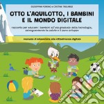 Otto l'aquilotto, i bambini e il modo digitale. Racconto per educare i bambini all'uso graduale della tecnologia, salvaguardando la salute e il sano sviluppo