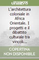 L'architettura coloniale in Africa Orientale. I progetti e il dibattito culturale tra vincoli politico-economici, accademismo. Genius loci