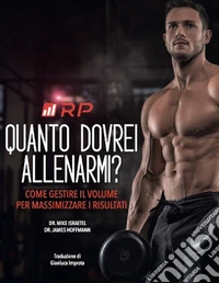 Quanto dovrei allenarmi? Come gestire il volume per massimizzare i risultati. Ediz. integrale
