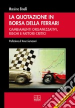 La quotazione in borsa della Ferrari. Cambiamenti organizzativi, rischi e fattori critici libro