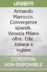 Armando Marrocco. Convergenze spaziali. Venezia Milano oltre. Ediz. italiana e inglese libro