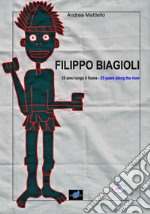 Filippo Biagioli 25 anni lungo il fiume-Filippo Biagioli 25 years along the river. Ediz. bilingue