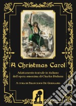 A Christmas Carol. Adattamento teatrale in italiano dell'opera omonima di Charles Dickens. Ediz. integrale libro