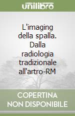 L'imaging della spalla. Dalla radiologia tradizionale all'artro-RM libro