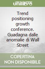 Trend positioning growth conference. Guadagna dalle anomalie di Wall Street libro