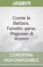Connie la Barbara. Fumetto game. Prigionieri di Voyero libro