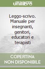 Leggo-scrivo. Manuale per insegnanti, genitori, educatori e terapisti